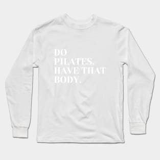 Do Pilates. Have that body. Long Sleeve T-Shirt